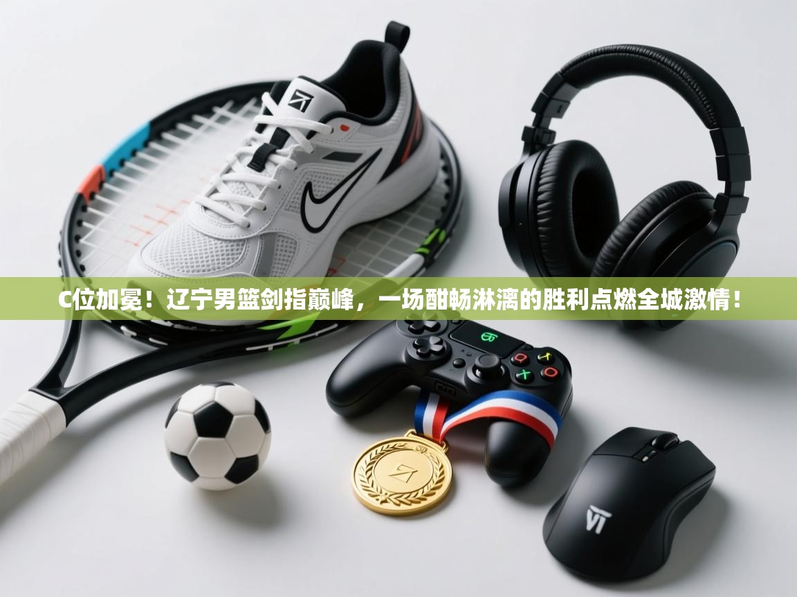 C位加冕！辽宁男篮剑指巅峰，一场酣畅淋漓的胜利点燃全城激情！  第2张