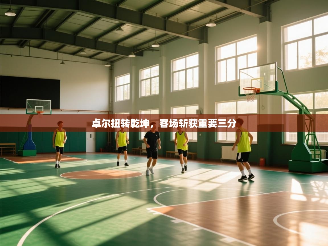 卓尔扭转乾坤，客场斩获重要三分