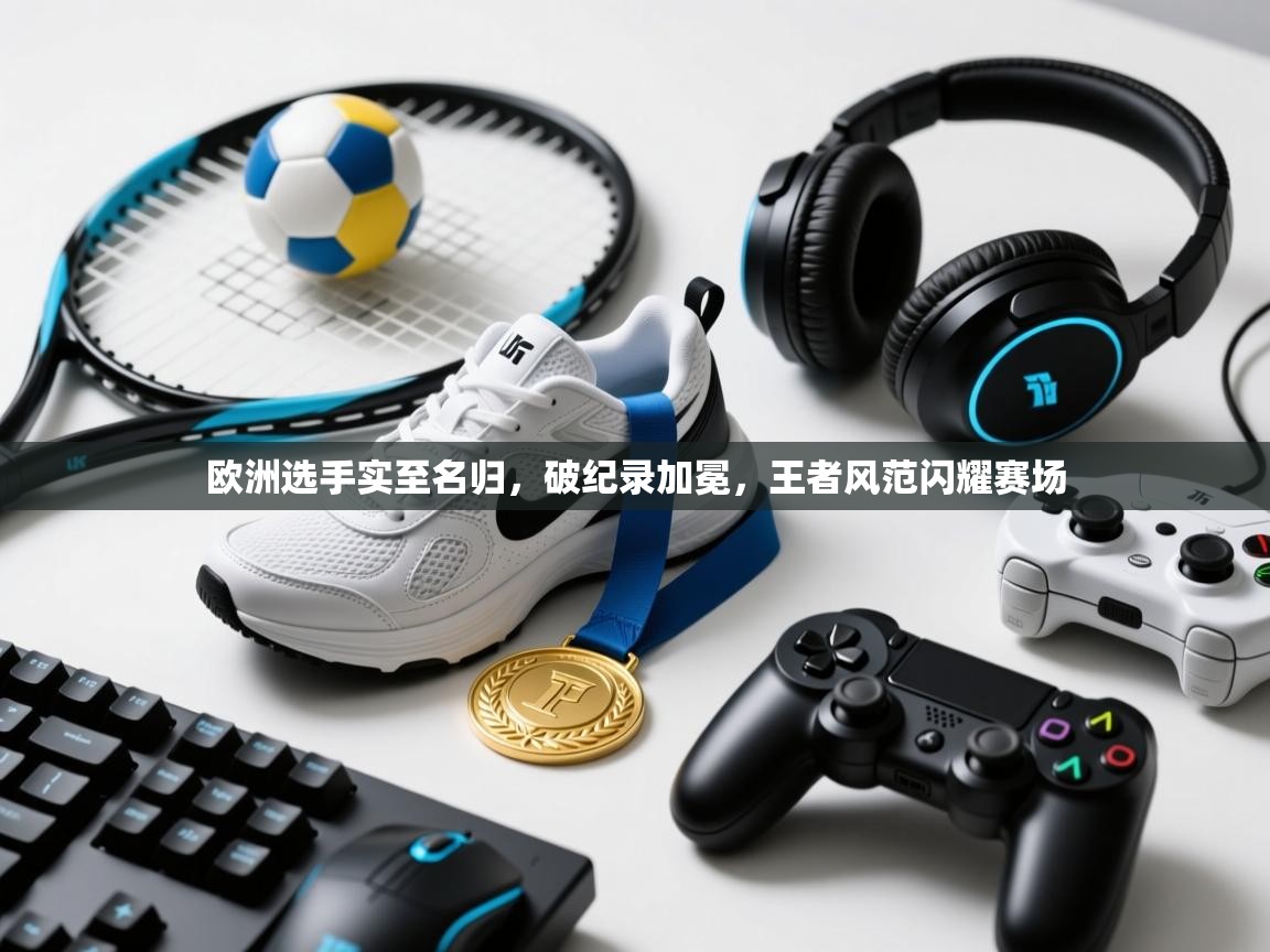欧洲选手实至名归，破纪录加冕，王者风范闪耀赛场  第2张